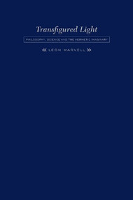 Transfigured Light (Philosophy, Science And The Hermetic Imaginary) by Leon Marvell, 9781933146270