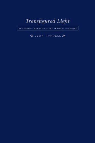 Transfigured Light (Philosophy, Science And The Hermetic Imaginary) by Leon Marvell, 9781933146270