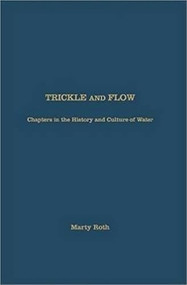 Trickle and Flow (Chapters In The History And Culture Of Water) by Marty Roth, 9781936320998