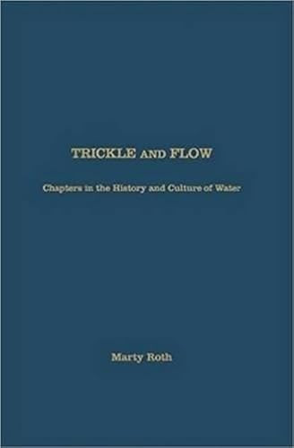 Trickle and Flow (Chapters In The History And Culture Of Water) by Marty Roth, 9781936320998