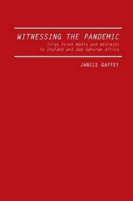 Witnessing the Pandemic (Irish Print Media And Hiv/Aids In Ireland And Sub-Saharan Africa) by Janice Gaffey, 9781933146249