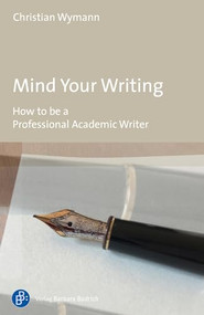Mind Your Writing (How to be a Professional Academic Writer) by Christian Wymann, 9783847424598
