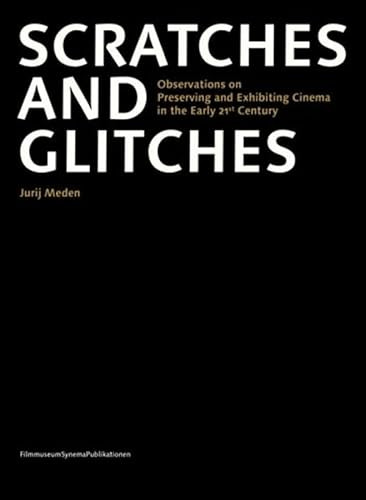 Scratches and Glitches (Observations on Preserving and Exhibiting Cinema in the Early 21st Century) by Jurij Meden, 9783901644870