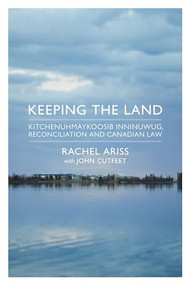 Keeping the Land (Kitchenuhmaykoosib Inninuwug, Reconciliation and Canadian Law) by Rachel Ariss, 9781552664773