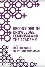 Reconsidering Knowledge (Feminism and the Academy) by Meg Luxton, Meg Luxton, Mary Jane Mossman, Mary Jane Mossman, 9781552664766