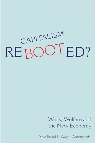 Capitalism Rebooted? (Work, Welfare, and the New Economy) by Dave Broad, Wayne Antony, 9781552662113