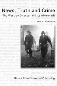 News, Truth, and Crime (The Westray Disaster and Its Aftermath) by John L. McMullan, 9781552661734