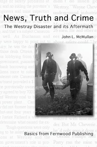 News, Truth, and Crime (The Westray Disaster and Its Aftermath) by John L. McMullan, 9781552661734