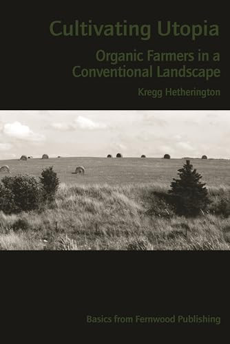 Cultivating Utopia (Organic Farmers in a Conventional Landscape) by Kregg Hetherington, 9781552661727