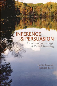 Inference & Persuasion (An Introduction to Logic & Critical Reasoning) by Richard Feist, Leslie Armour, 9781552661581