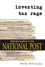 Inventing Tax Rage (Misinformation in the National Post) by Larry Patriquin, 9781552661468