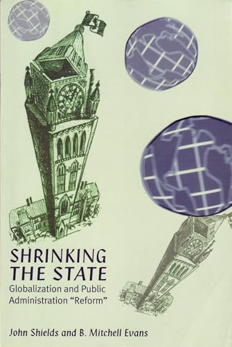 The Shrinking State (Globalization and Public Administration ""Reform"") by John Shields, Mitchell Evans, 9781895686890