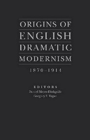 Origins of English Dramatic Modernism 1870-1914 by Daniel Meyer-Dinkgrafe, 9781933146669