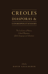Creoles, Diasporas and Cosmopolitanisms (The Creolization of Nations, Cultural Migrations, Global Languages and Literatures) by David Gallagher, 9781936320233