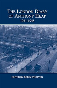 The London Diary of Anthony Heap, 1931-1945 by Robin Woolven, 9780900952586