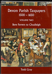 Devon Parish Taxpayers, 1500-1650: Volume Two (Bere Ferrers to Chudleigh) by Todd Gray, 9780901853592