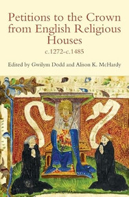 Petitions to the Crown from English Religious Houses, c.1272-c.1485 by Gwilym Dodd, Alison K. McHardy, 9780907239727