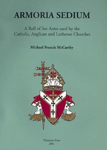 Armoria Sedium (A Roll of See Arms used by the Catholic, Anglican and Lutheran Churches) by Michael McCarthy, 9780957794719