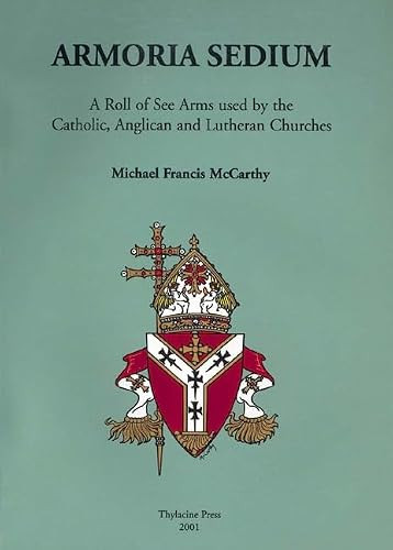 Armoria Sedium (A Roll of See Arms used by the Catholic, Anglican and Lutheran Churches) by Michael McCarthy, 9780957794719