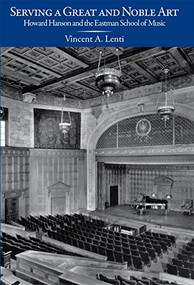 Serving a Great and Noble Art (Howard Hanson and the Eastman School of Music) by Vincent A Lenti, 9781580462808