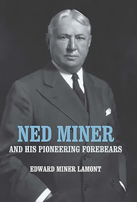 Ned Miner and His Pioneering Forebears by Edward Miner Lamont, 9781580463843
