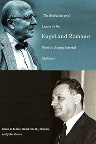 The Evolution and Legacy of the Engel and Romano Work in Biopsychosocial Medicine by Diane Morse, Katherine R. Johnson, Jules Cohen, 9781580464703