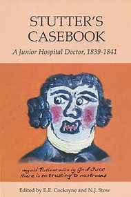 Stutter's Casebook (A Junior Hospital Doctor, 1839-1841) by E. E. Cockayne, E.E. Cockayne, N. J. Stow, N.J. Stow, 9781843831136