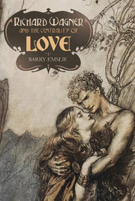 Richard Wagner and the Centrality of Love by Barry Emslie, 9781843835363