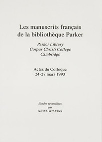 Manuscrits Francais de la Bibliotheque Parker [Les Parker Library, Corpus Christi College, Cambridge Actes du Colloque 24-27 Mars 1993 by Nigel Wilkins, 9781897852019