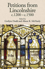 Petitions from Lincolnshire, c.1200-c.1500 by Gwilym Dodd, Alison K. McHardy, Lisa Liddy, 9781910653067