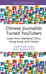 Chinese Journalists Turned YouTubers (Cases from Mainland China, Hong Kong, and Taiwan) by Luwei Rose Luqiu, Yinqiao Zhao, 9781041111344