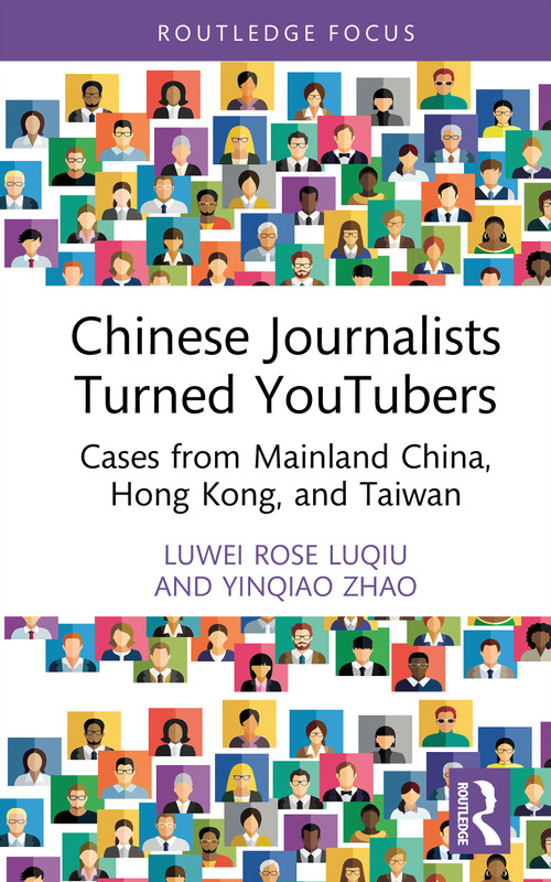 Chinese Journalists Turned YouTubers (Cases from Mainland China, Hong Kong, and Taiwan) by Luwei Rose Luqiu, Yinqiao Zhao, 9781041111344