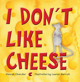 I Don't Like Cheese by Hannah Chandler, Lauren Merrick, 9781921966668