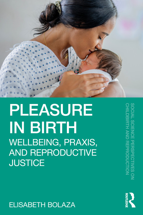 Pleasure in Birth (Wellbeing, Praxis, and Reproductive Justice) by Elisabeth Bolaza, 9781032804941