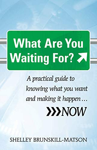 What Are You Waiting For? (A practical guide to knowing what you want and making it happen...NOW) by Shelley Brunskill-Matson, 9781921966651