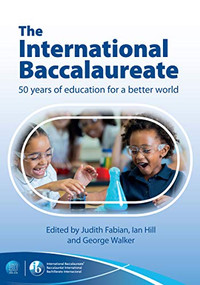 The International Baccalaureate: 50 Years of Education for a Better World by Judith Fabian, Ian Hill, 9781911382768