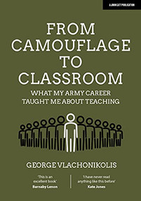 From Camouflage to Classroom: What my Army career taught me about teaching by George Vlachonikolis, 9781913622763