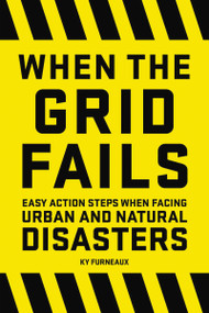 When the Grid Fails (Easy Action Steps When Facing Urban and Natural Disasters) by Ky Furneaux, 9781646432530