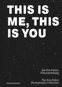 This Is Me, This Is You. The Eva Felten Photography Collection/ Die Eva Felten Fotosammlung by Monika Bayer-Wermuth, Museum Brandhorst, 9783422801165