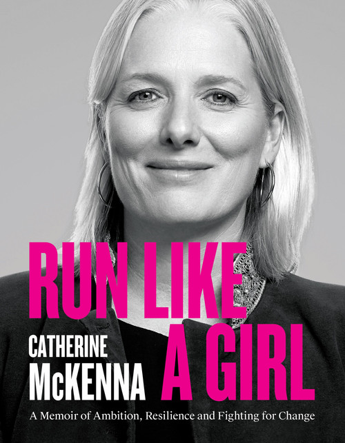 Run Like A Girl (A Memoir of Ambition, Resilience, and Fighting for Change) - 9781998365593 by Catherine McKenna, 9781998365593