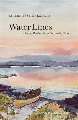 Water Lines (A Life on Marshes, Rivers, Seas and In the Rain) by Riverhorse Nakadate, Sarah Lamar Stephens, 9781952338359