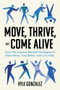 Move, Thrive, and Come Alive (Over 120 Science-Backed Strategies to Move More, Feel Better, and Live Fully) by Kyle Gonzalez, 9781572843660