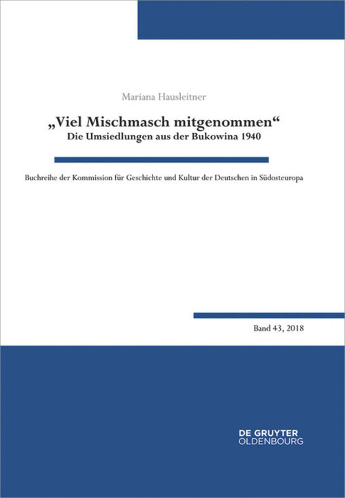 "Viel Mischmasch mitgenommen" (Die Umsiedlungen aus der Bukowina 1940. Voraussetzungen, Verlauf, Folgen) (German Edition) by Mariana Hausleitner, 9783110588910