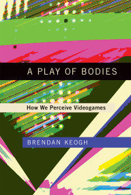 A Play of Bodies (How We Perceive Videogames) - 9780262055819 by Brendan Keogh, 9780262055819