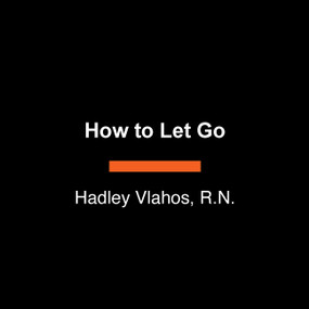 How to Let Go (A Memoir of Finding Peace in Endings) - 9798217347674 by Hadley Vlahos, R.N.