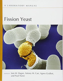 Fission Yeast: A Laboratory Manual by Iain Hagan, Antony M. Carr, Agnes Grallert, Paul Nurse, 9781621820826
