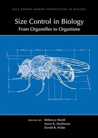 Size Control in Biology: From Organelles to Organisms by Rebecca Heald, Iswar Hariharan, David Wake, 9781621821496