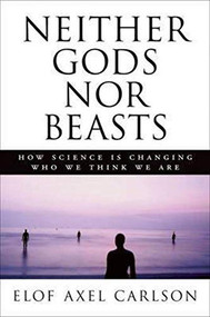 Neither Gods Nor Beasts
How Science Is Changing Who We Think We Are by Elof Axel Carlson, 9780879697860