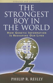The Strongest Boy in the World: How Genetic Information is Reshaping Our Lives, Updated and Expanded Edition by Philip R. Reilly, 9780879699437