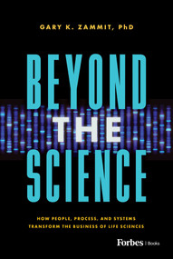 Beyond the Science (How People, Process, and Systems Transform the Business of Life Sciences) by Gary K. Zammit, 9798887506425